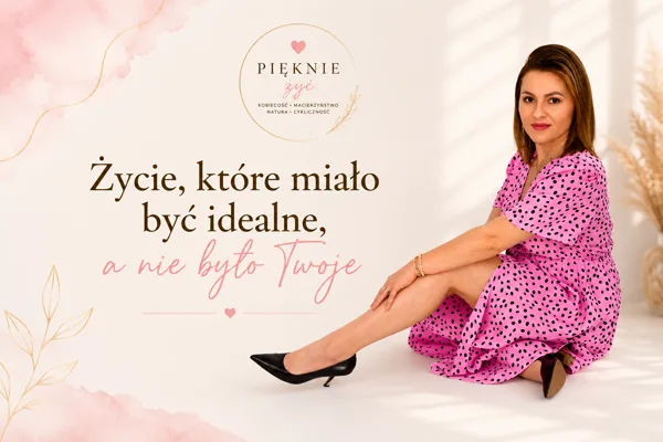 Życie, które miało być idealne, a nie było Twoje — o powrocie do siebie
